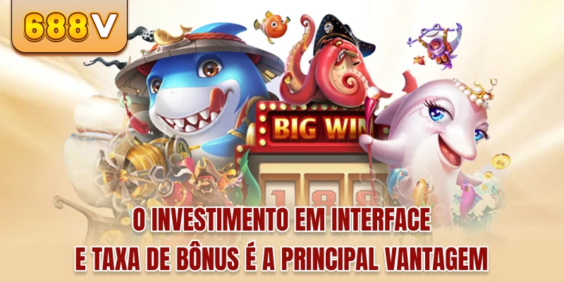 O investimento em interface e taxa de bônus é a principal vantagem
