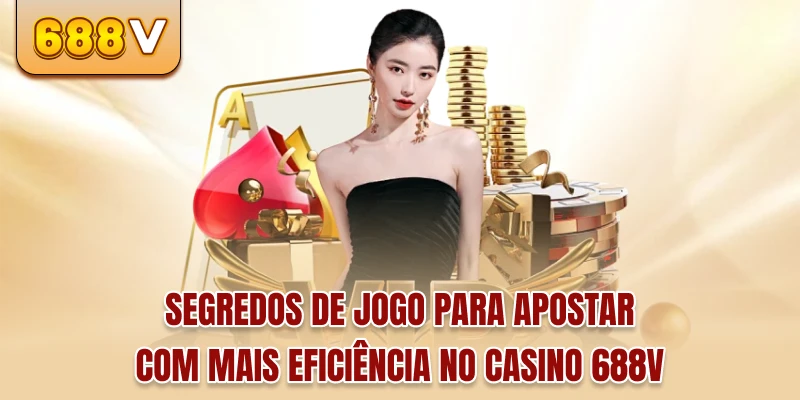 Segredos de jogo para apostar com mais eficiência no cassino 688V